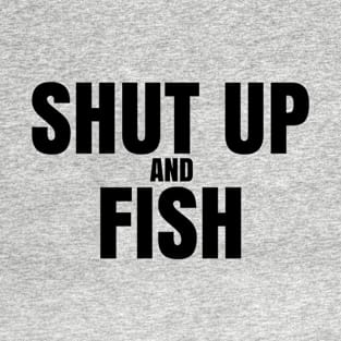 Shut Up And Fish T-Shirt